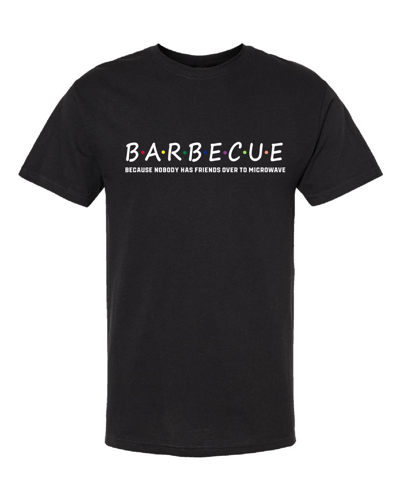 T-Shirt - BARBECUE - because  nobody has friends over to microwave