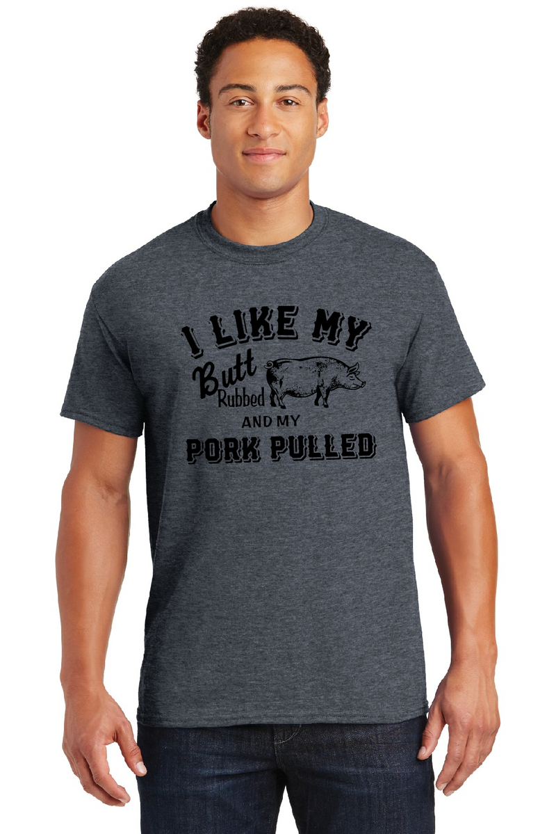 T-Shirt - I Like My Butt Rubbed And My Pork Pulled