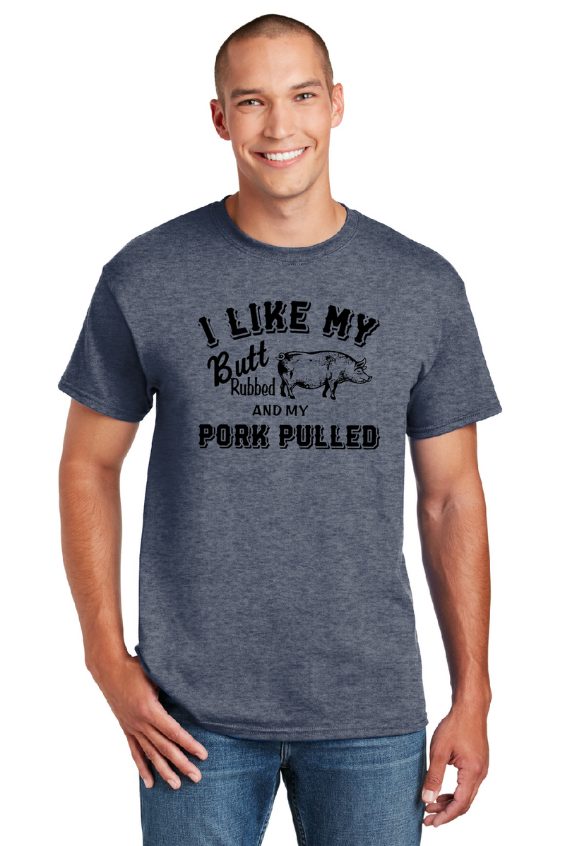T-Shirt - I Like My Butt Rubbed And My Pork Pulled